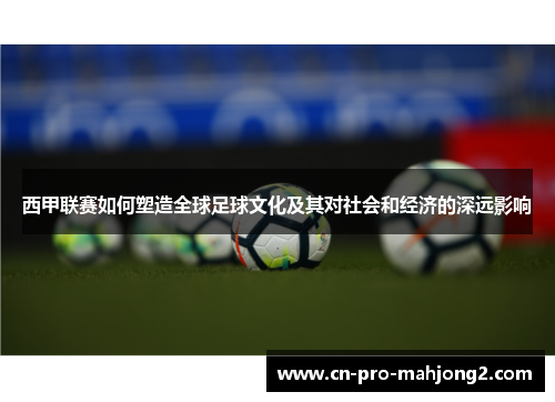 西甲联赛如何塑造全球足球文化及其对社会和经济的深远影响
