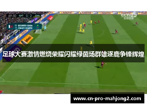 足球大赛激情燃烧荣耀闪耀绿茵场群雄逐鹿争锋辉煌
