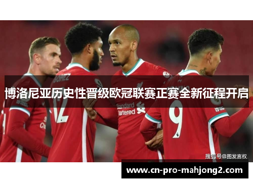 博洛尼亚历史性晋级欧冠联赛正赛全新征程开启